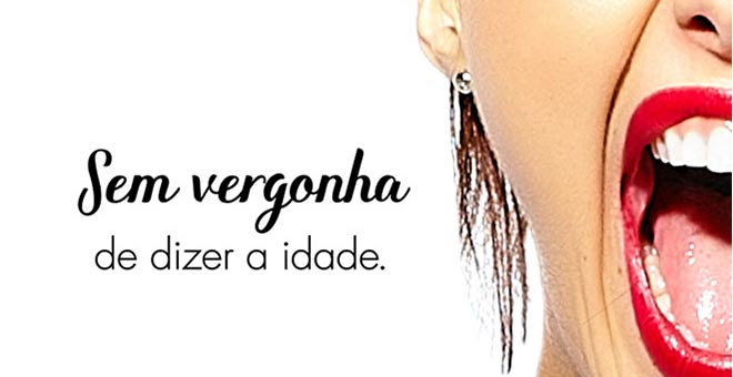 Sem vergonha de dizer a idade.
